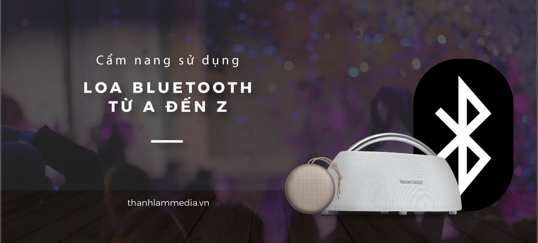 Cẩm nang sử dụng loa Bluetooth - tổng hợp kiến thức về loa bluetooth từ A-Z 2